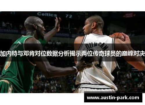 加内特与邓肯对位数据分析揭示两位传奇球员的巅峰对决