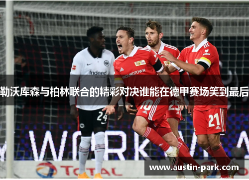 勒沃库森与柏林联合的精彩对决谁能在德甲赛场笑到最后