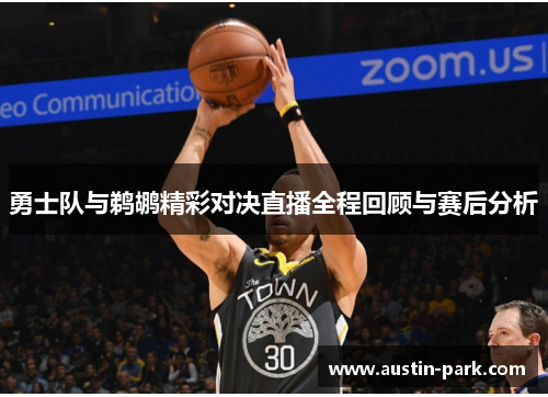 勇士队与鹈鹕精彩对决直播全程回顾与赛后分析