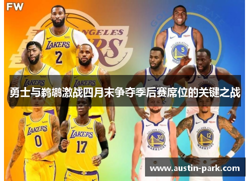 勇士与鹈鹕激战四月末争夺季后赛席位的关键之战