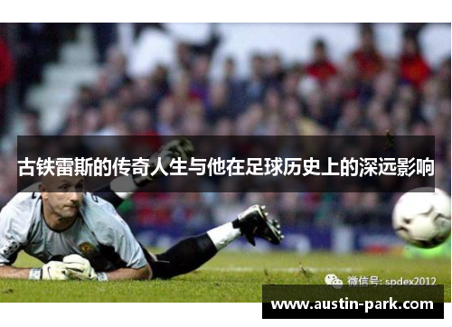 古铁雷斯的传奇人生与他在足球历史上的深远影响