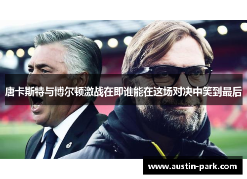 唐卡斯特与博尔顿激战在即谁能在这场对决中笑到最后