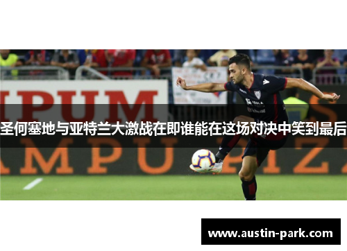 圣何塞地与亚特兰大激战在即谁能在这场对决中笑到最后