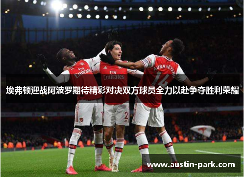 埃弗顿迎战阿波罗期待精彩对决双方球员全力以赴争夺胜利荣耀