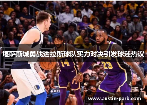 堪萨斯城勇战达拉斯球队实力对决引发球迷热议