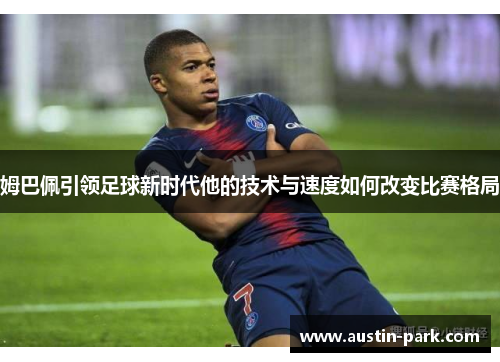 姆巴佩引领足球新时代他的技术与速度如何改变比赛格局