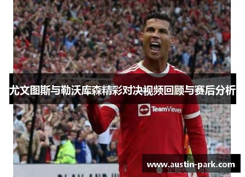 尤文图斯与勒沃库森精彩对决视频回顾与赛后分析