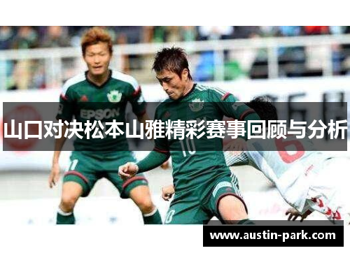 山口对决松本山雅精彩赛事回顾与分析