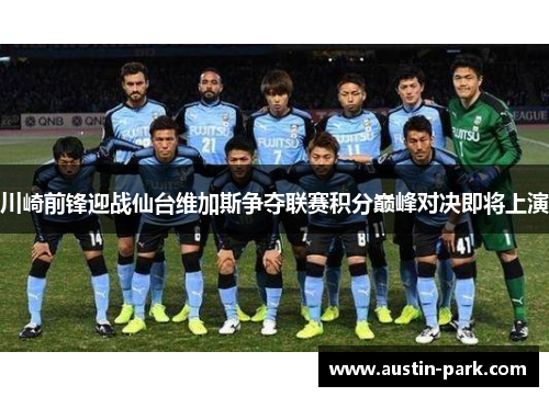 川崎前锋迎战仙台维加斯争夺联赛积分巅峰对决即将上演