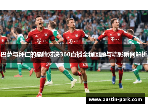 巴萨与拜仁的巅峰对决360直播全程回顾与精彩瞬间解析