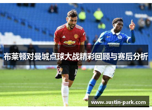 布莱顿对曼城点球大战精彩回顾与赛后分析