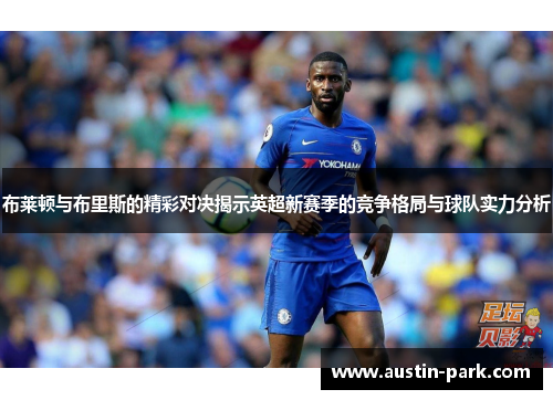 布莱顿与布里斯的精彩对决揭示英超新赛季的竞争格局与球队实力分析