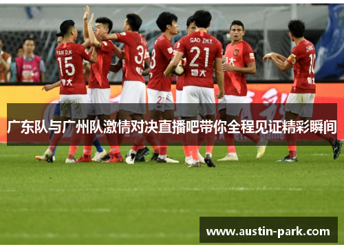 广东队与广州队激情对决直播吧带你全程见证精彩瞬间