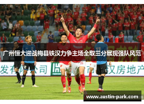 广州恒大迎战梅县铁汉力争主场全取三分展现强队风范