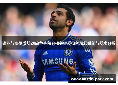 建业与富德激战28轮争夺积分榜关键战役的精彩瞬间与战术分析