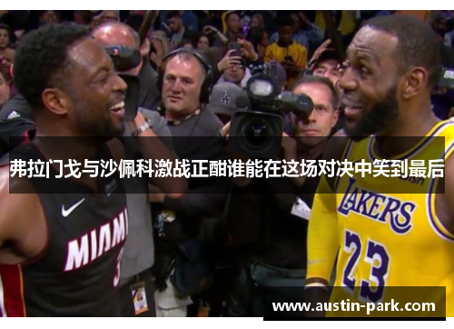 弗拉门戈与沙佩科激战正酣谁能在这场对决中笑到最后