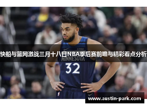 快船与篮网激战三月十八日NBA季后赛前瞻与精彩看点分析